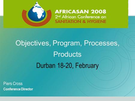Objectives, Program, Processes, Products Durban 18-20, February Piers Cross Conference Director.