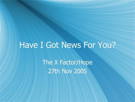 Have I Got News For You? The X Factor/Hope 27th Nov 2005 The X Factor/Hope 27th Nov 2005.