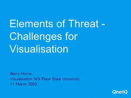 Elements of Threat - Challenges for Visualisation Barry Horne Visualisation N/X Penn State University 11 March 2003.