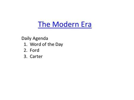 The Modern Era Daily Agenda 1. Word of the Day 2. Ford 3. Carter.