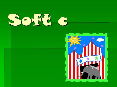 Soft c. What do you notice about the “c” sound in these words? cupcake Cindy once rice c can make 2 sounds!