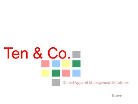 Ten & Co. Ten & Co. Enter Global Apparel Management Solutions.