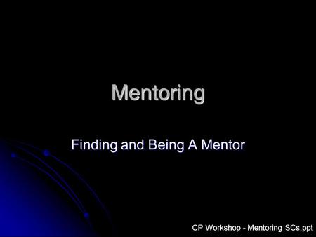Mentoring Finding and Being A Mentor CP Workshop - Mentoring SCs.ppt.