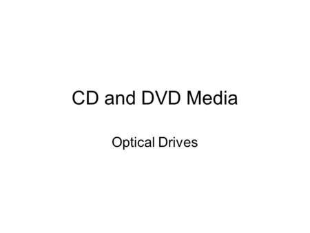 CD and DVD Media Optical Drives. Definitions CD-ROM – Compact Disk, Read Only Media/Memory DVD – Digital Versatile/Video Disk.