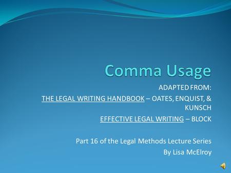 ADAPTED FROM: THE LEGAL WRITING HANDBOOK – OATES, ENQUIST, & KUNSCH EFFECTIVE LEGAL WRITING – BLOCK Part 16 of the Legal Methods Lecture Series By Lisa.