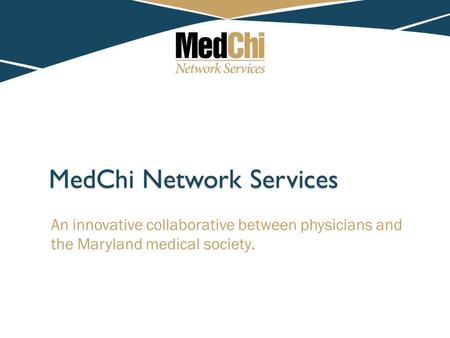 MedChi Network Services An innovative collaborative between physicians and the Maryland medical society.