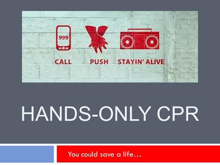 Hands-Only CPR You could save a life….
