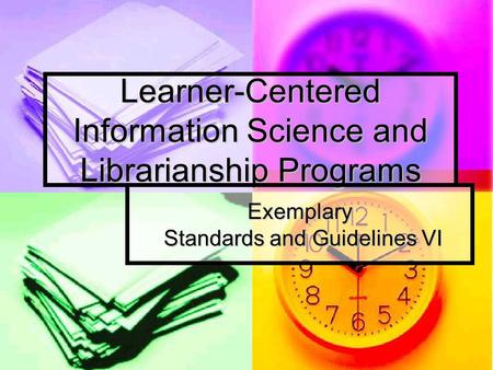 Learner-Centered Information Science and Librarianship Programs Exemplary Standards and Guidelines VI.