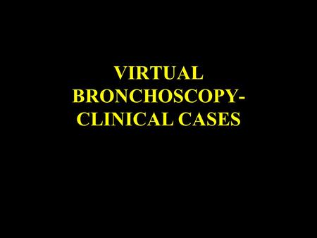 VIRTUAL BRONCHOSCOPY- CLINICAL CASES. Normal VB Viewsn 1st 4 images show normal carina, right upper and middle lobe bronchus, R lower lobe bronchus and.