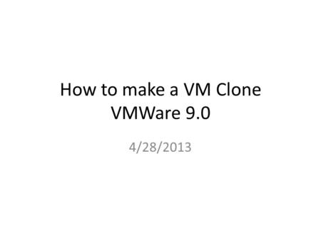 How to make a VM Clone VMWare 9.0 4/28/2013. With the VM of the machine you want to clone powered off, Select the VM, then right click, and select “Manage”,