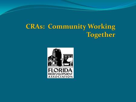 CRAs: Community Working Together. Agenda  What is redevelopment and what are Community Redevelopment Agencies (CRAs)  How can you be an effective leader?