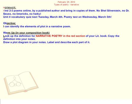 February 24, 2014 Types of poetry - narrative H omework: F ind 2-3 poems online, by a published author and bring in copies of them. No Shel Silverstein,