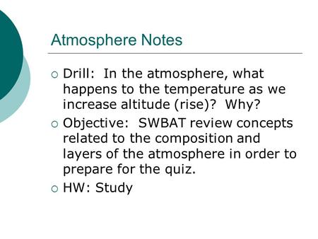 Atmosphere Notes Drill: In the atmosphere, what happens to the temperature as we increase altitude (rise)? Why? Objective: SWBAT review concepts related.