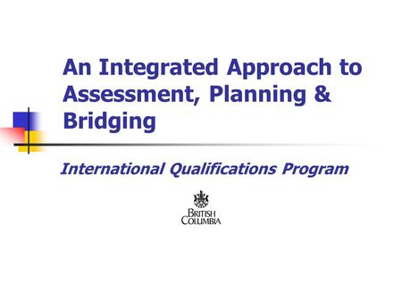 An Integrated Approach to Assessment, Planning & Bridging International Qualifications Program.
