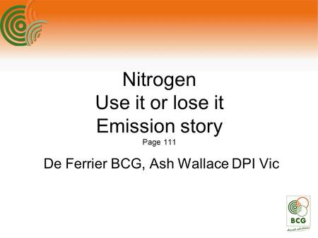 Nitrogen Use it or lose it Emission story Page 111 De Ferrier BCG, Ash Wallace DPI Vic.