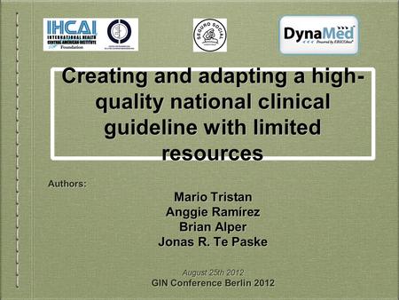 Creating and adapting a high- quality national clinical guideline with limited resources Authors: Mario Tristan Anggie Ramírez Brian Alper Jonas R. Te.
