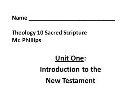 Name ____________________________ Theology 10 Sacred Scripture Mr. Phillips Unit One: Introduction to the New Testament.