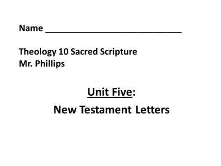 Name ____________________________ Theology 10 Sacred Scripture Mr. Phillips Unit Five: New Testament Letters.