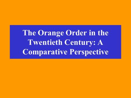 The Orange Order in the Twentieth Century: A Comparative Perspective.