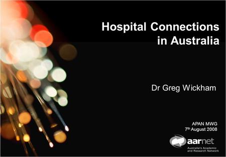 Hospital Connections in Australia Dr Greg Wickham APAN MWG 7 th August 2008.