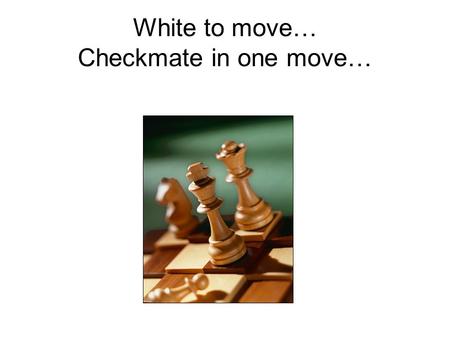 White to move… Checkmate in one move…. Solution Click Solution to see which piece to move. Click it again to see where to move.