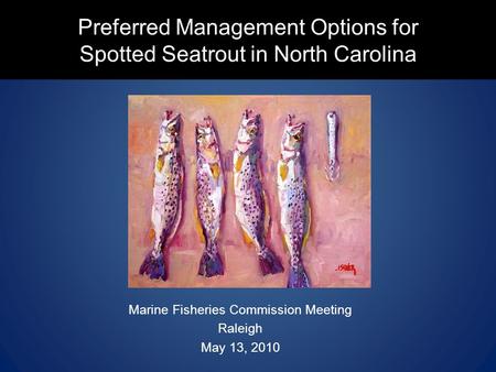 Preferred Management Options for Spotted Seatrout in North Carolina Marine Fisheries Commission Meeting Raleigh May 13, 2010.