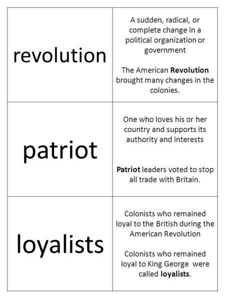 Revolution A sudden, radical, or complete change in a political organization or government The American Revolution brought many changes in the colonies.