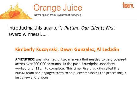 Introducing this quarter’s Putting Our Clients First award winners!..... Kimberly Kuczynski, Dawn Gonzalez, Al Ledzdin AMERIPRISE was informed of two mergers.