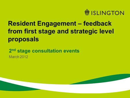 Resident Engagement – feedback from first stage and strategic level proposals 2 nd stage consultation events March 2012.