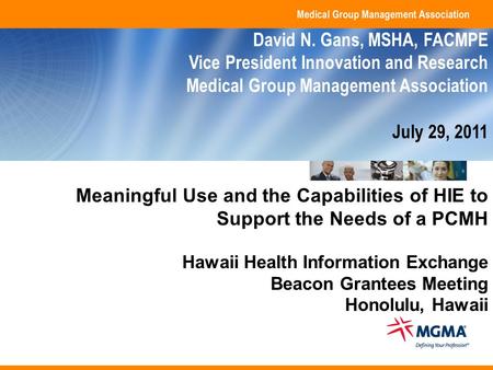 Copyright 2011. Medical Group Management Association. All rights reserved. 1 Meaningful Use and the Capabilities of HIE to Support the Needs of a PCMH.
