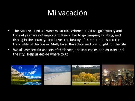 Mi vacación The McCoys need a 2 week vacation. Where should we go? Money and time of year are not important. Kevin likes to go camping, hunting, and fishing.