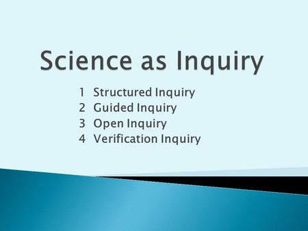 1 Structured Inquiry 2 Guided Inquiry 3 Open Inquiry 4 Verification Inquiry.