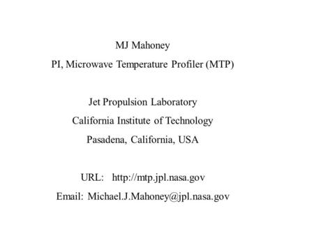 MJ Mahoney PI, Microwave Temperature Profiler (MTP) Jet Propulsion Laboratory California Institute of Technology Pasadena, California, USA URL: