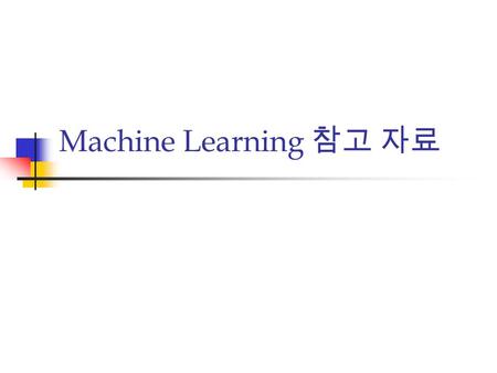 Machine Learning 참고 자료 2 Learning Definition Learning is the improvement of performance in some environment through the acquisition of knowledge resulting.