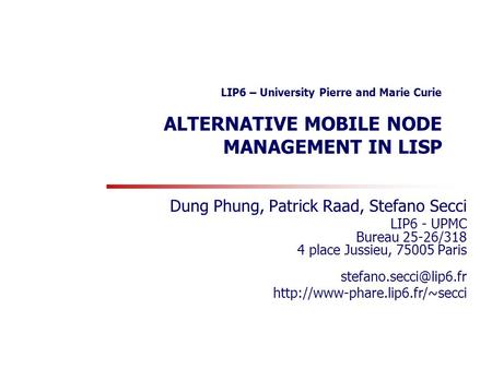 LIP6 – University Pierre and Marie Curie ALTERNATIVE MOBILE NODE MANAGEMENT IN LISP Dung Phung, Patrick Raad, Stefano Secci LIP6 - UPMC Bureau 25-26/318.