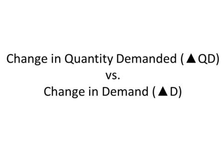 Change in Quantity Demanded (▲QD) vs. Change in Demand (▲D)