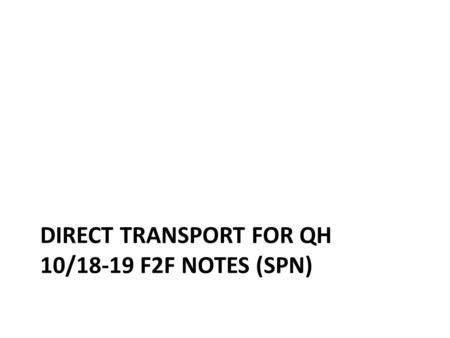 DIRECT TRANSPORT FOR QH 10/18-19 F2F NOTES (SPN).