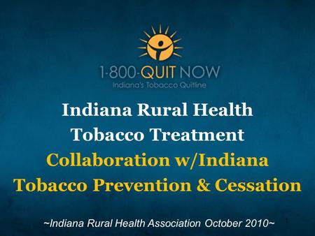 1 Indiana Rural Health Tobacco Treatment Collaboration w/Indiana Tobacco Prevention & Cessation ~Indiana Rural Health Association October 2010~