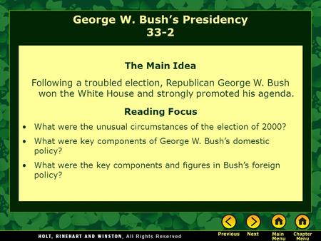 George W. Bush’s Presidency 33-2 The Main Idea Following a troubled election, Republican George W. Bush won the White House and strongly promoted his agenda.