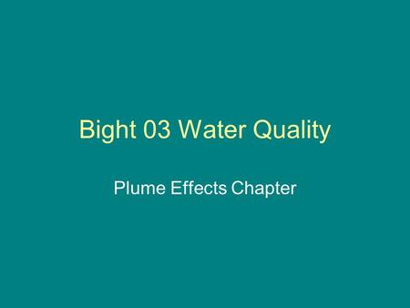 Bight 03 Water Quality Plume Effects Chapter. Chapter Outline Plume Effects: suspended load; nutrients; bacteria; toxicity Where do constituents go? –Remote.