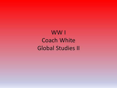 WW I Coach White Global Studies II. Allied Powers ___________________.