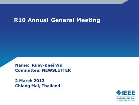 R10 Annual General Meeting Name: Ruey-Beei Wu Committee: NEWSLETTER 2 March 2013 Chiang Mai, Thailand.