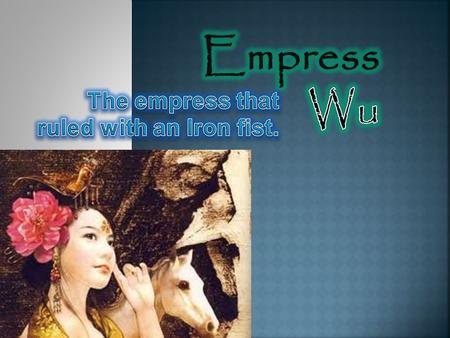  Empress Wu was harsh  She killed her daughter and son to become emperor!  But she ruled for 50 years.