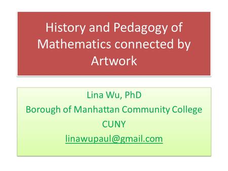 History and Pedagogy of Mathematics connected by Artwork Lina Wu, PhD Borough of Manhattan Community College CUNY Lina Wu, PhD Borough.