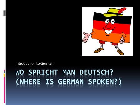 Introduction to German. Countries where German is the dominant language Countries where German has some official status Countries where German is a minority.