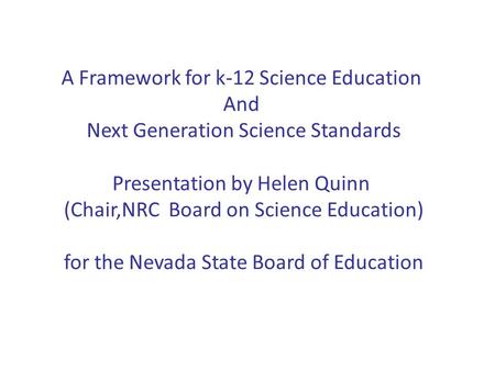 A Framework for k-12 Science Education And Next Generation Science Standards Presentation by Helen Quinn (Chair,NRC Board on Science Education) for the.
