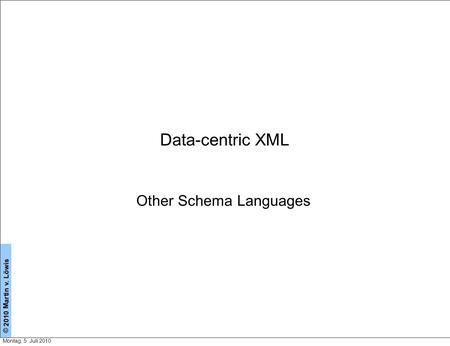 Data-centric XML Other Schema Languages Montag, 5. Juli 2010.