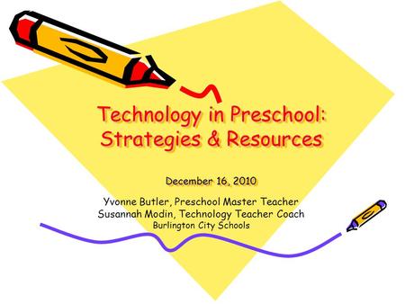 Technology in Preschool: Strategies & Resources December 16, 2010 Yvonne Butler, Preschool Master Teacher Susannah Modin, Technology Teacher Coach Burlington.