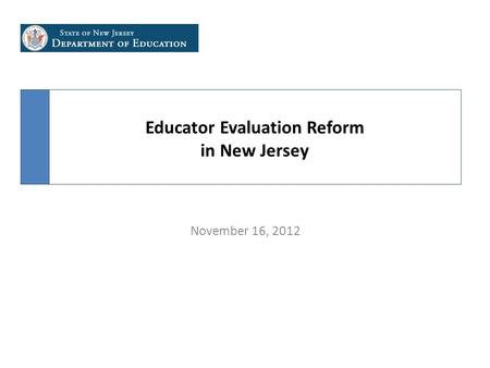 Educator Evaluation Reform in New Jersey November 16, 2012.