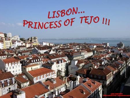 Lisbon, the city of seven hills, Capital of Portugal. With it´s Castle, you can see a wonderful view around the city. With its tipical neighbourhood,